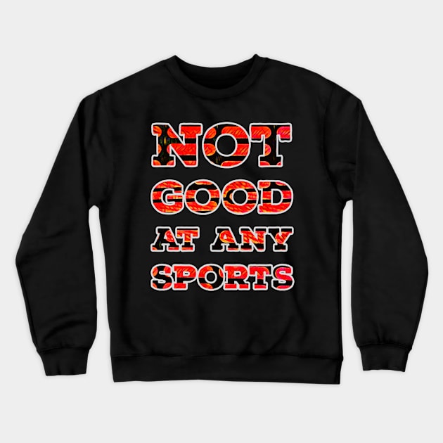 Not Good at any Sports Crewneck Sweatshirt by wildjellybeans